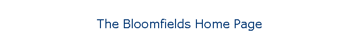 The Bloomfields Home Page